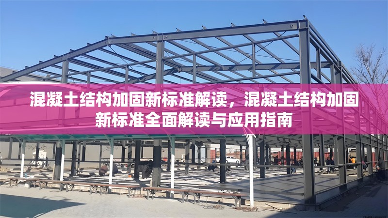 混凝土結構加固新標準解讀，混凝土結構加固新標準全面解讀與應用指南